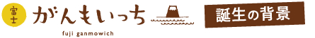 富士がんもいっち 誕生の背景